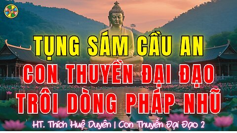 Tụng Sám Cầu An-Con Thuyền Đại Đạo-Trôi Dòng Pháp Nhũ |Thích Huệ Duyên Sám Hối Cõi Ta Bà P2
