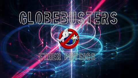 GLOBEBUSTERS LIVE | S13E13 | Ether Physics | 3/30/25