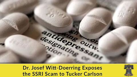Dr. Josef Witt-Doerring Exposes the SSRI Scam to Tucker Carlson