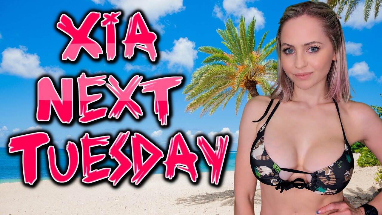 Xia Next Tuesday!
