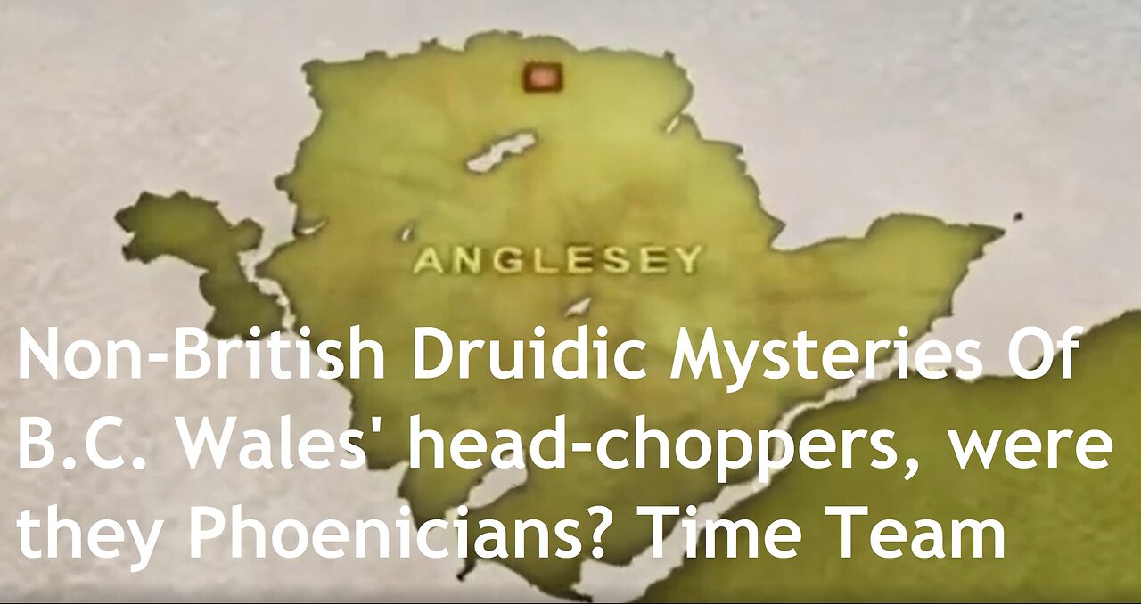 Ancient Druidic Mysteries Of B.C. Wales' famous head-choppers, were they Phoenicians? Time Team