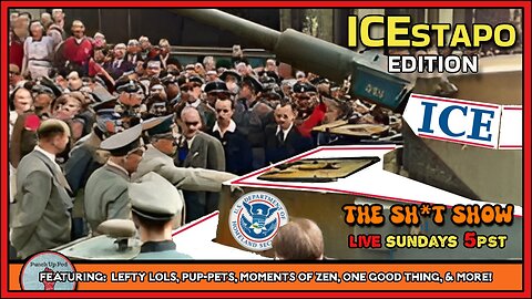 The Sh*t Show - ICEstapo Edition!