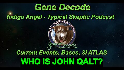 Gene Decode-Indigo Angel-Typical Skeptic Podcast-Current Events, Bases, 3I Atlas. WHO IS JOHN QALT?