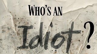Who's an IDIOT?