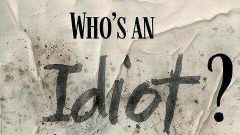 Who's an IDIOT?
