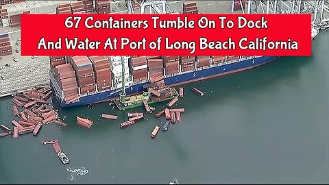 67 Containers Tumble On to Dock And Water at Port of Long Beach California