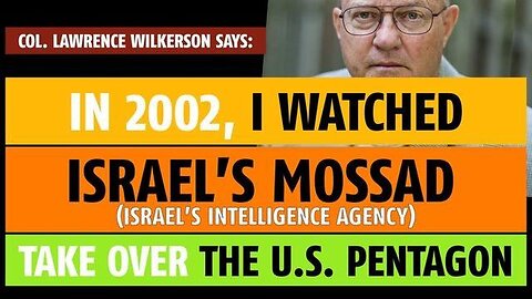 'I watched [ Israel's ] Mossad take over the Pentagon', says Col. Lawrence Wilkerson