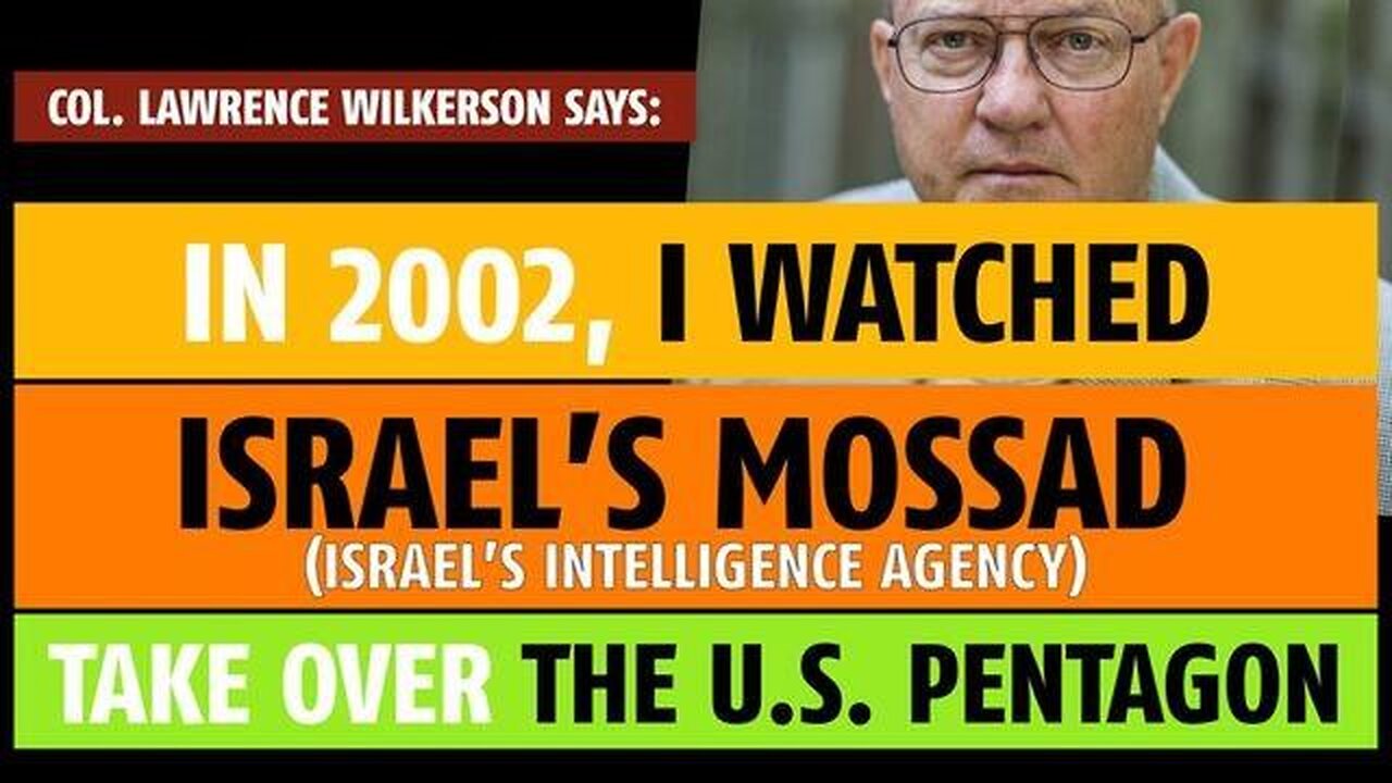 I watched [ Israels ] Mossad take over the Pentagon, says Col. Lawrence Wilkerson
