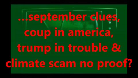 …september clues, coup in america, trump in trouble & climate scam no proof?