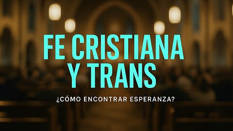 Fe Cristiana y Transgénero: ¿Cómo Encontrar Esperanza?