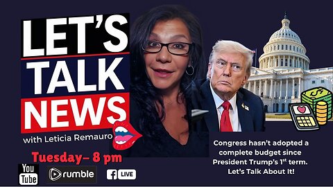 Let's Talk News - Why Hasn't Congress Passed a Regular Budget Since Trump's 1st Term?