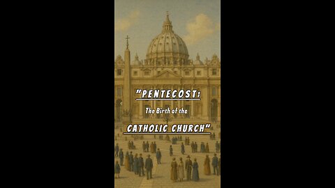 PENTECOST: BIRTH OF THE CATHOLIC CHURCH
