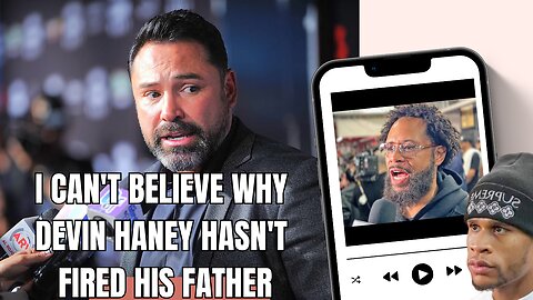 Oscar Dela Hoya: Devin Haney's Biggest Mistake Could Be His Own Father