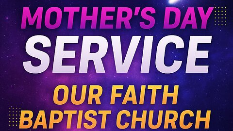 Honoring Mothers in Worship | Our Faith Baptist Church Mother’s Day Live Stream