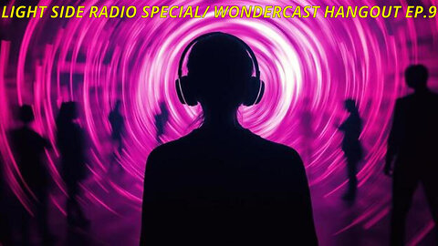LIGHT SIDE RADIO SPECIAL/ WONDERCAST HANGOUT EP.9