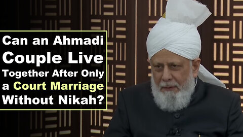 Can an Ahmadi Couple Live Together After Only a Court Marriage Without Nikah?