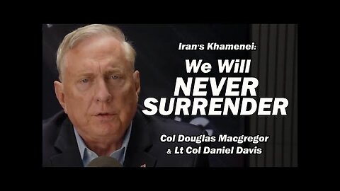 Iran’s Khamenei: We Will Never Surrender /Col Doug Macgregor & Lt Col Daniel Davis
