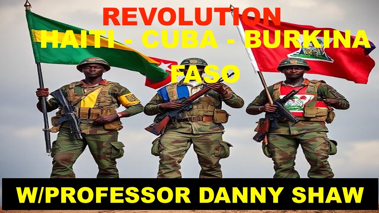 OPPRESSION & REVOLUTION - HAITI - CUBA - & BURKINA FASO - W/PROFESSOR DANNY SHAW