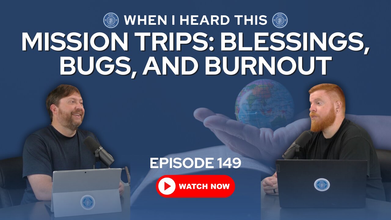 Episode 149 - Mission Trips: Blessings, Bugs, and Burnout