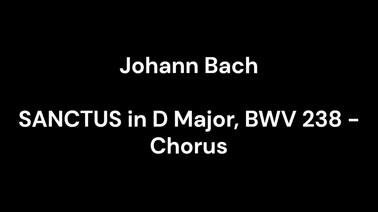 SANCTUS in D Major, BWV 238 - Chorus