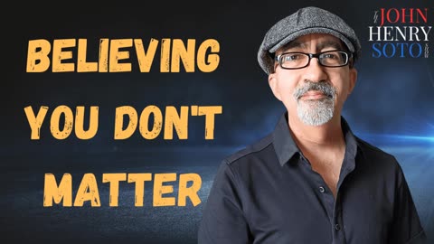Believing You Don’t Matter