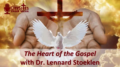 The Heart of the Gospel with Dr. Lennard Stoeklen
