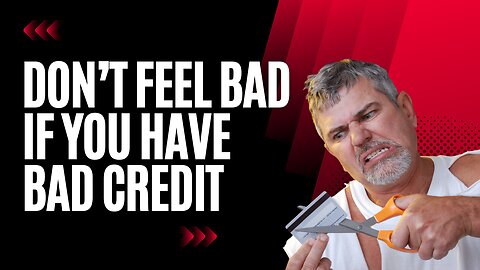 Don’t Feel Bad if You Have Bad Credit