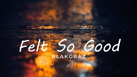 Felt So Good - Blakgraz OFFICIAL Music Video