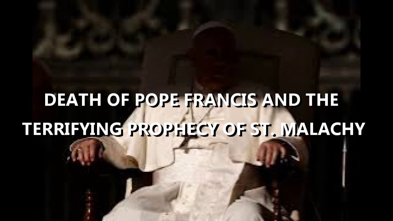 THE DEATH OF POPE FRANCIS AND THE TERRIFYING PROPHECY OF ST. MALACHY