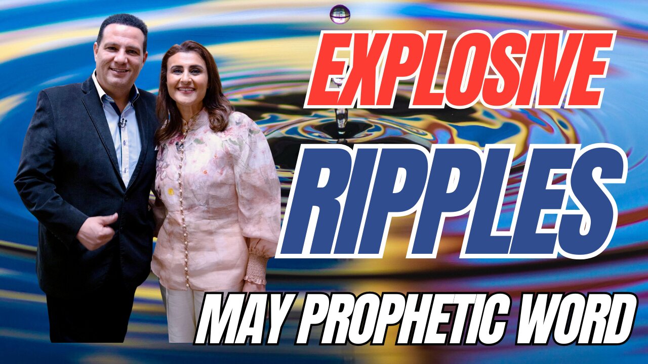 "Explosive Ripples" May Prophetic Word