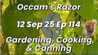 Occam’s Razor Gardening, Cooking & Canning Ep 114