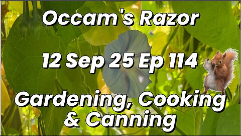 Occam’s Razor Gardening, Cooking & Canning Ep 114