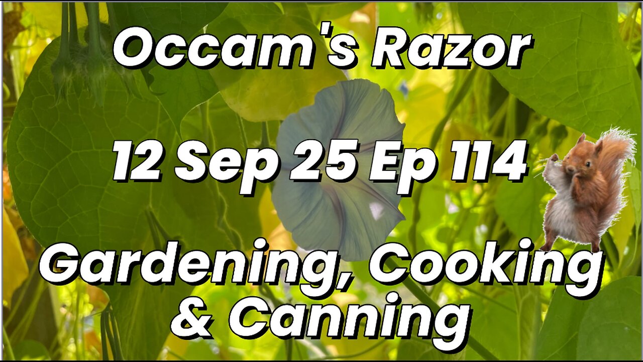 Occam’s Razor Gardening, Cooking & Canning Ep 114