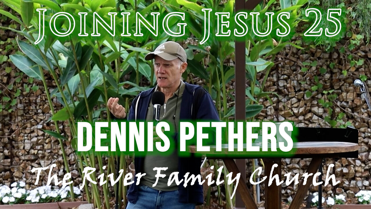 Dennis Pether, June 8, 2025 "Joining Jesus 25"