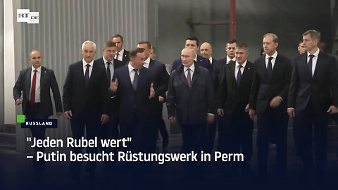 "Jeden Rubel wert" – Putin besucht Rüstungswerk in Perm
