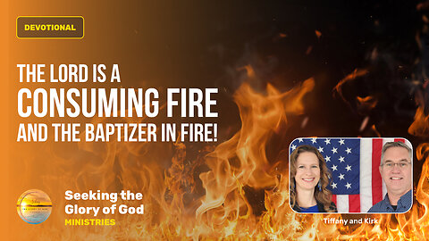 July 25 (Year 4) Jesus is a Consuming Fire & Baptizer in FIRE! - Tiffany Root & Kirk VandeGuchte
