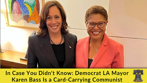 In Case You Didn't Know: Democrat LA Mayor Karen Bass Is a Card-Carrying Communist