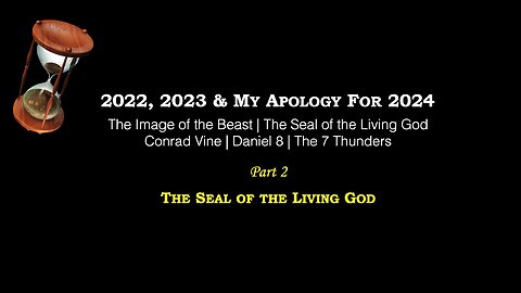 Part 2 – 2022, 2023, My Apology For 2024 | Image of the Beast | Conrad Vine | Daniel 8 | 7 Thunders