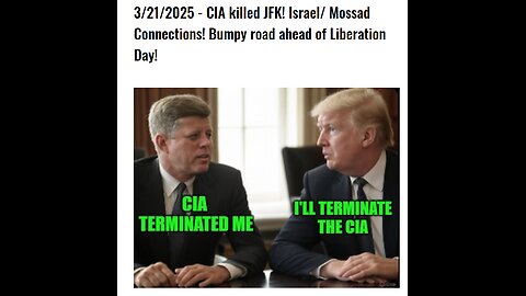 3/21/2025 - CIA killed JFK! Israel/ Mossad Connections! Bumpy road ahead of Liberation Day!