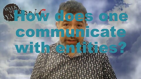 How does one communicate with entities? / WWY Q&A 63