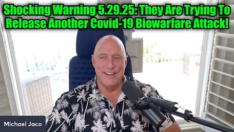 Michael Jaco: Shocking Warning 5.29.25: They Are Trying To Release Another Covid-19 Biowarfare Attack!
