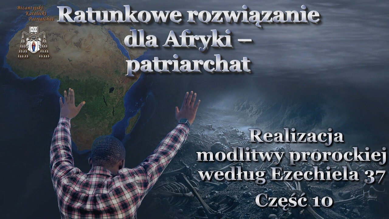 Ratunkowe rozwiązanie dla Afryki – patriarchat /Realizacja modlitwy prorockiej według Ezechiela 37 - сzęść 10/