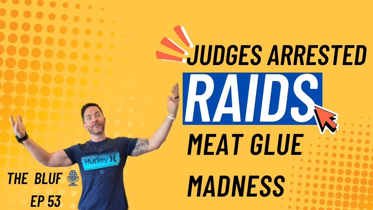 Judges Arrested, ICE Raids, and FDA Meat Glue Madness-BLUF 53