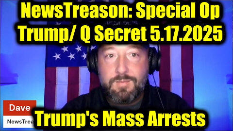 NewsTreason: Trump/ Q Secret 5.17.25, Trump's Mass Arrests - Special Op in Full Swing!