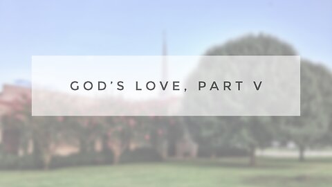 Sunday Sermon - God's Love, Part V