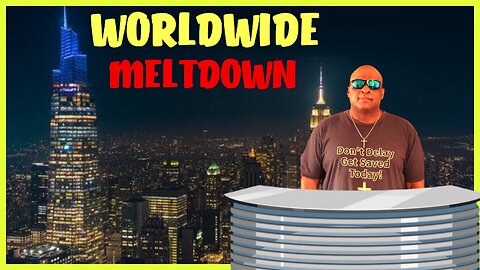 WORLDWIDE MELTDOWN!!!!!!!