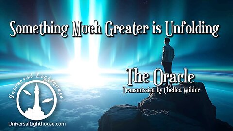 Something Much Greater is Unfolding ~ The Oracle ~ Chellea Wilder