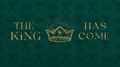 Week 3 | The King Has Come: Joy