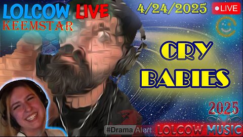 CRY CRY BABIES!🔥NEW Music 🐮 Lolcow Universe 🐮 KEEMS WORLD! 🔥4/24/2025