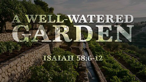 A Well-Watered Garden (Isaiah 58:6-12) November 5, 2025